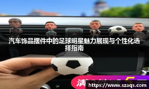 汽车饰品摆件中的足球明星魅力展现与个性化选择指南